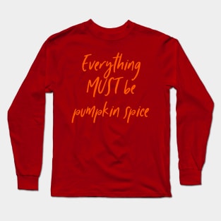 Everything must be pumpkin spice latte tea coffee autumn fall Long Sleeve T-Shirt